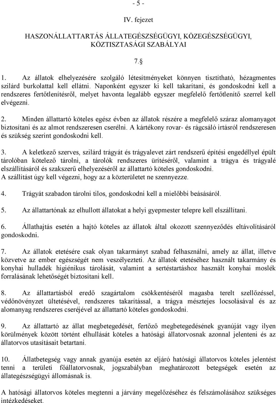 Naponként egyszer ki kell takarítani, és gondoskodni kell a rendszeres fertőtlenítésről, melyet havonta legalább egyszer megfelelő fertőtlenítő szerrel kell elvégezni. 2.