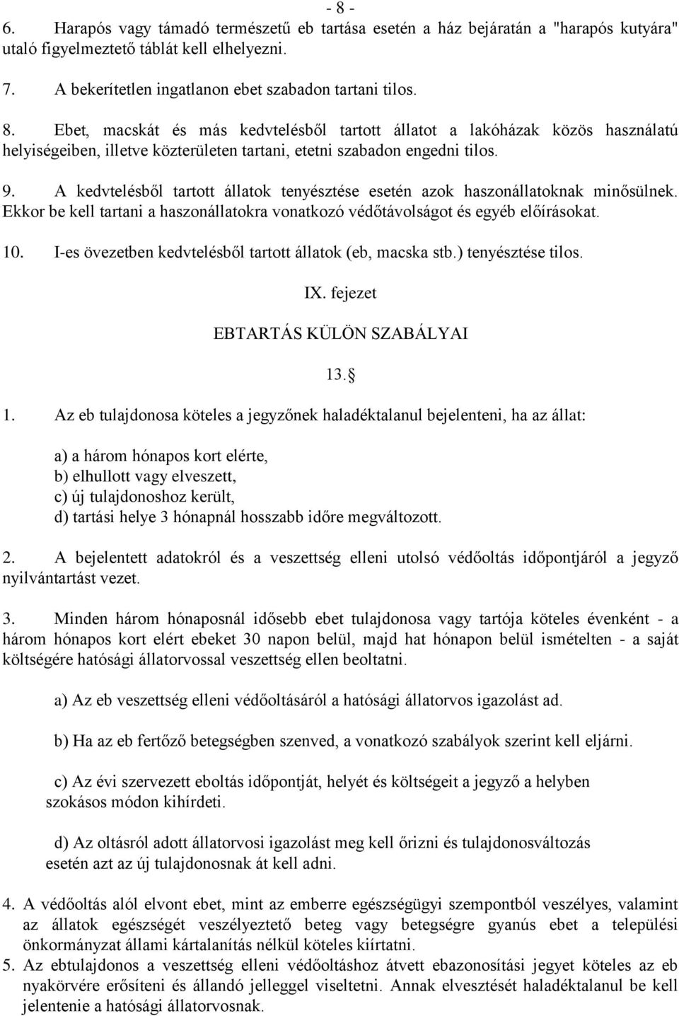 I-es övezetben kedvtelésből tartott állatok (eb, macska stb.) tenyésztése tilos. IX. fejezet EBTARTÁS KÜLÖN SZABÁLYAI 13