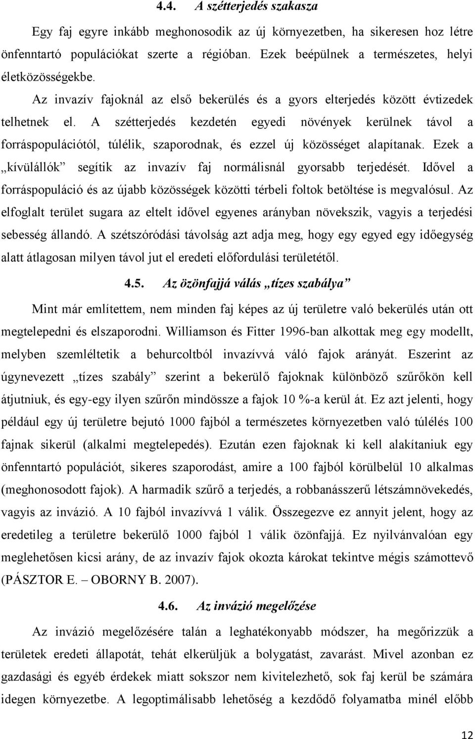 A szétterjedés kezdetén egyedi növények kerülnek távol a forráspopulációtól, túlélik, szaporodnak, és ezzel új közösséget alapítanak.