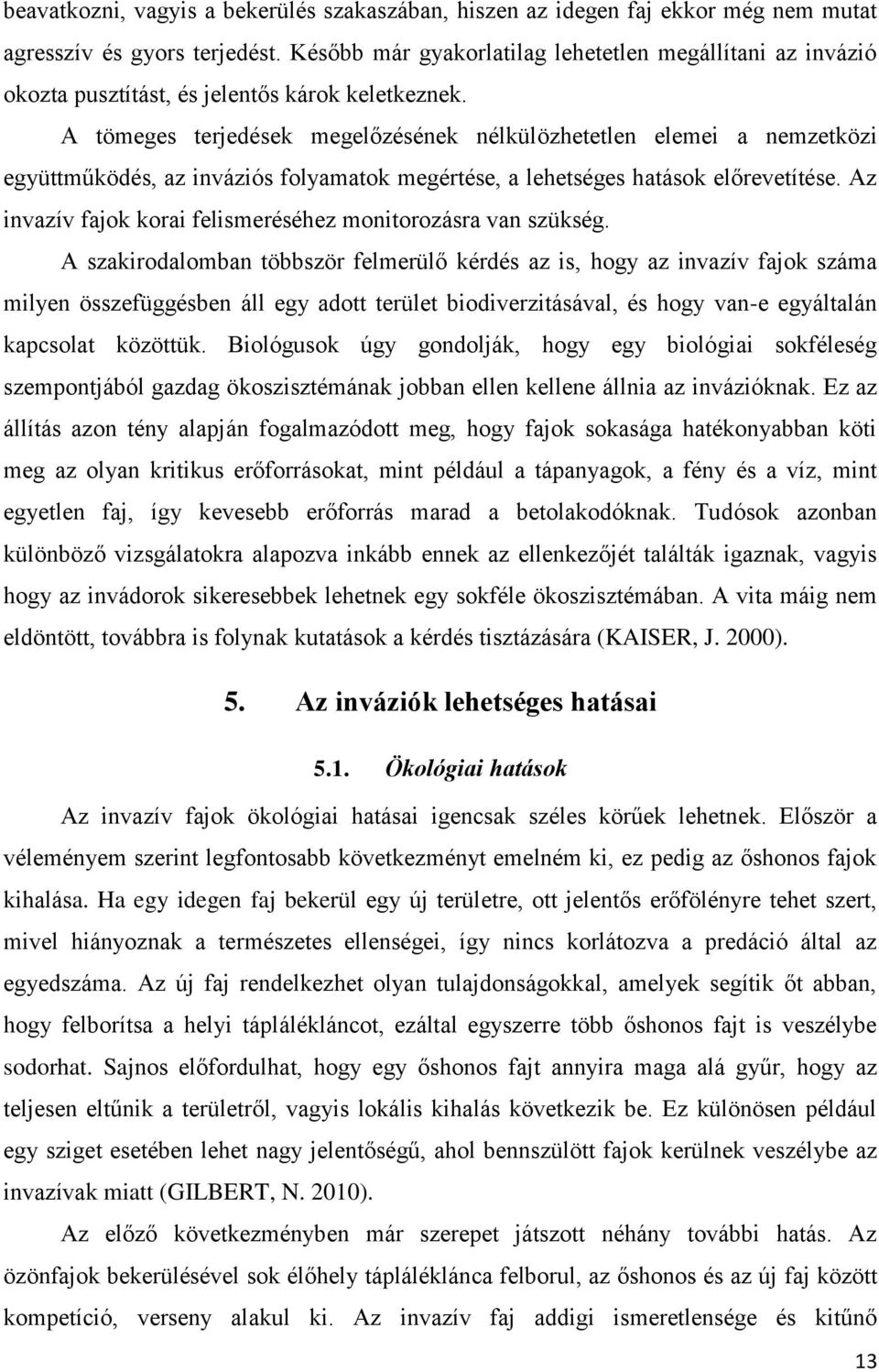 A tömeges terjedések megelőzésének nélkülözhetetlen elemei a nemzetközi együttműködés, az inváziós folyamatok megértése, a lehetséges hatások előrevetítése.