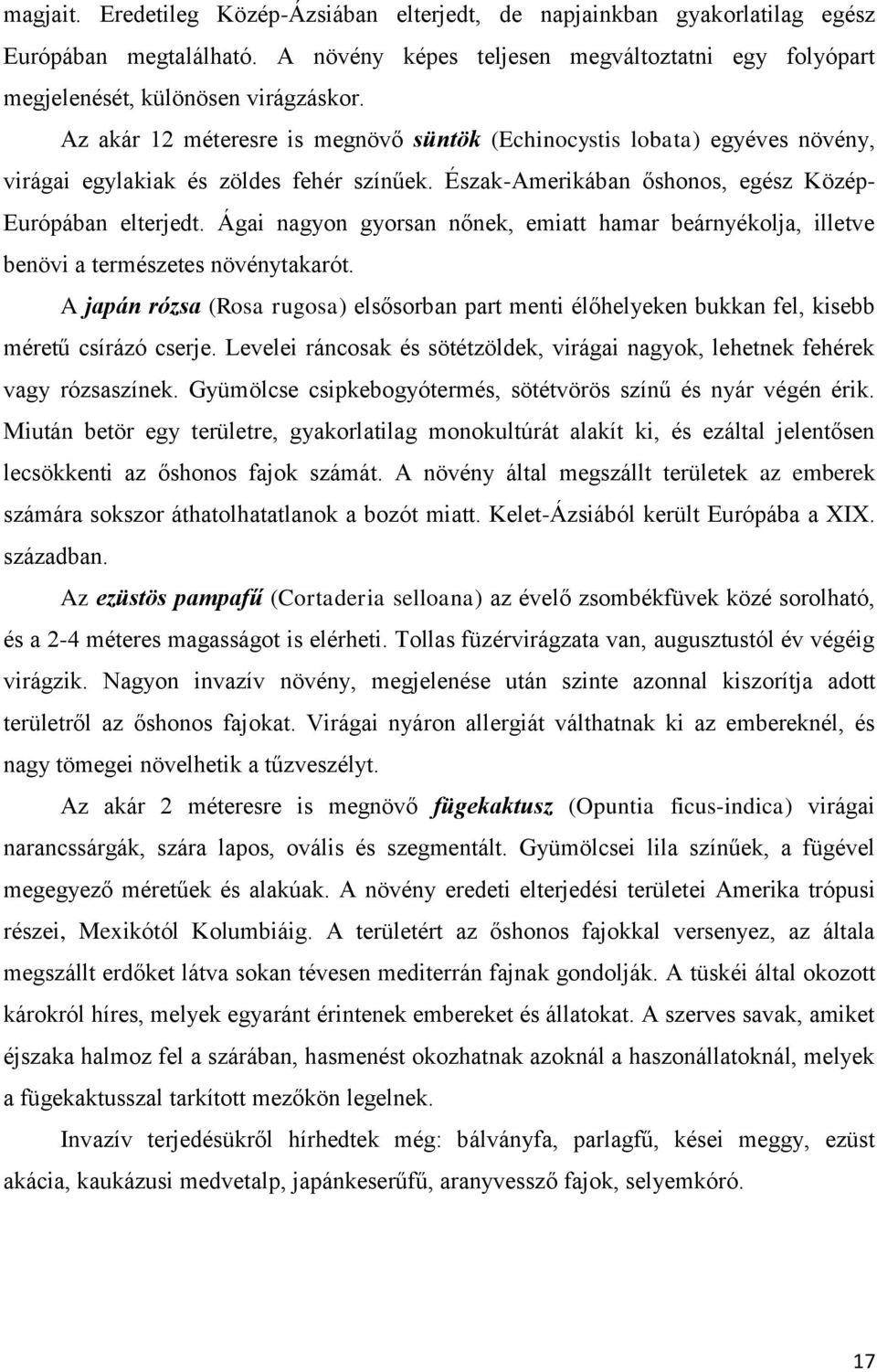 Ágai nagyon gyorsan nőnek, emiatt hamar beárnyékolja, illetve benövi a természetes növénytakarót.