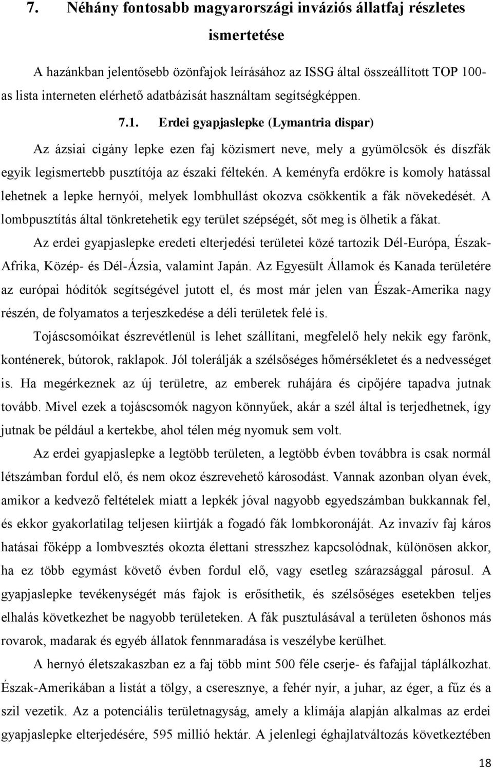 A keményfa erdőkre is komoly hatással lehetnek a lepke hernyói, melyek lombhullást okozva csökkentik a fák növekedését.