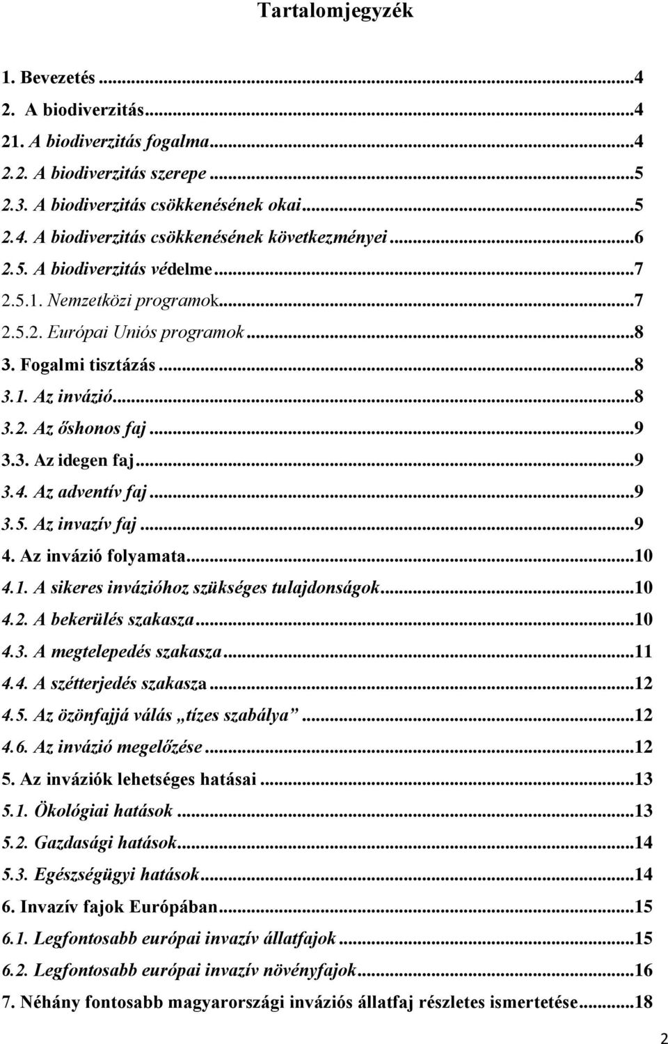 .. 9 3.4. Az adventív faj... 9 3.5. Az invazív faj... 9 4. Az invázió folyamata... 10 4.1. A sikeres invázióhoz szükséges tulajdonságok... 10 4.2. A bekerülés szakasza... 10 4.3. A megtelepedés szakasza.