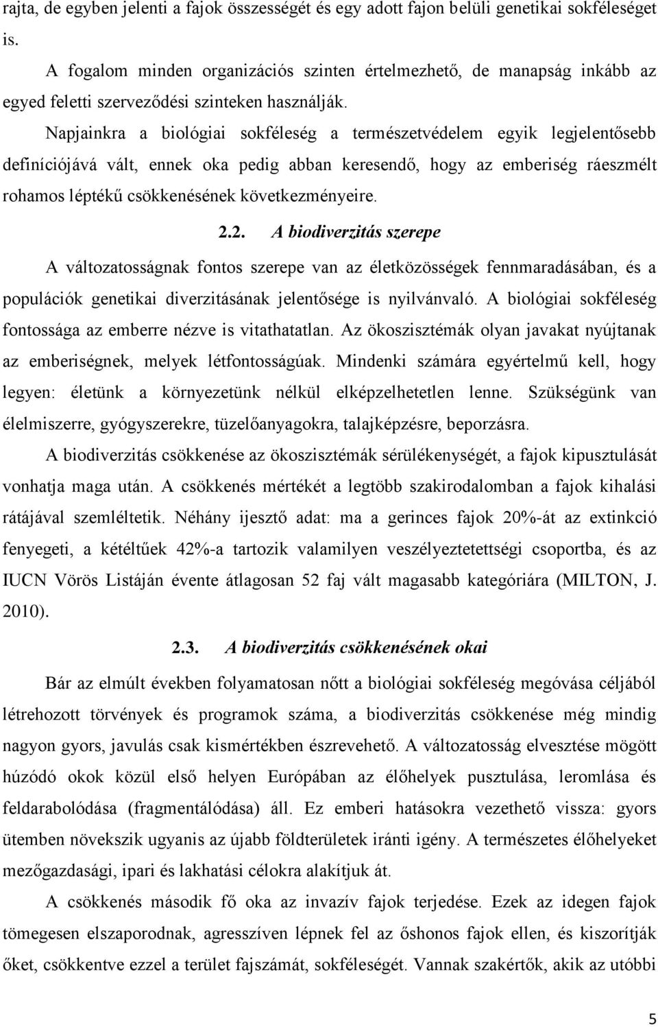 Napjainkra a biológiai sokféleség a természetvédelem egyik legjelentősebb definíciójává vált, ennek oka pedig abban keresendő, hogy az emberiség ráeszmélt rohamos léptékű csökkenésének