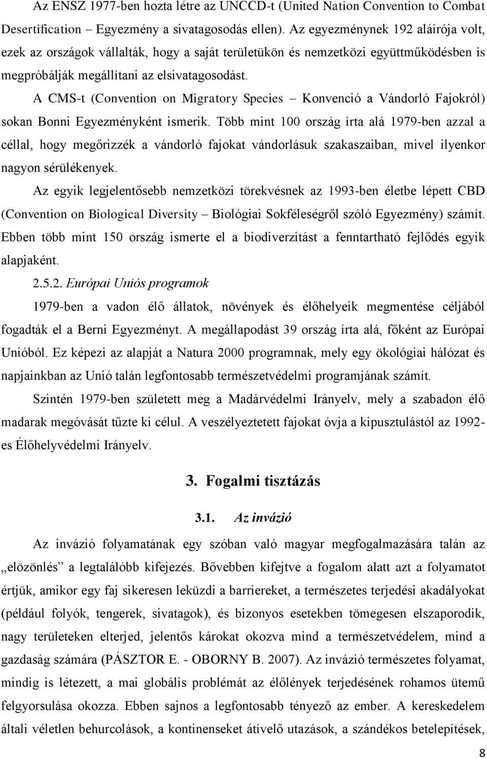 A CMS-t (Convention on Migratory Species Konvenció a Vándorló Fajokról) sokan Bonni Egyezményként ismerik.