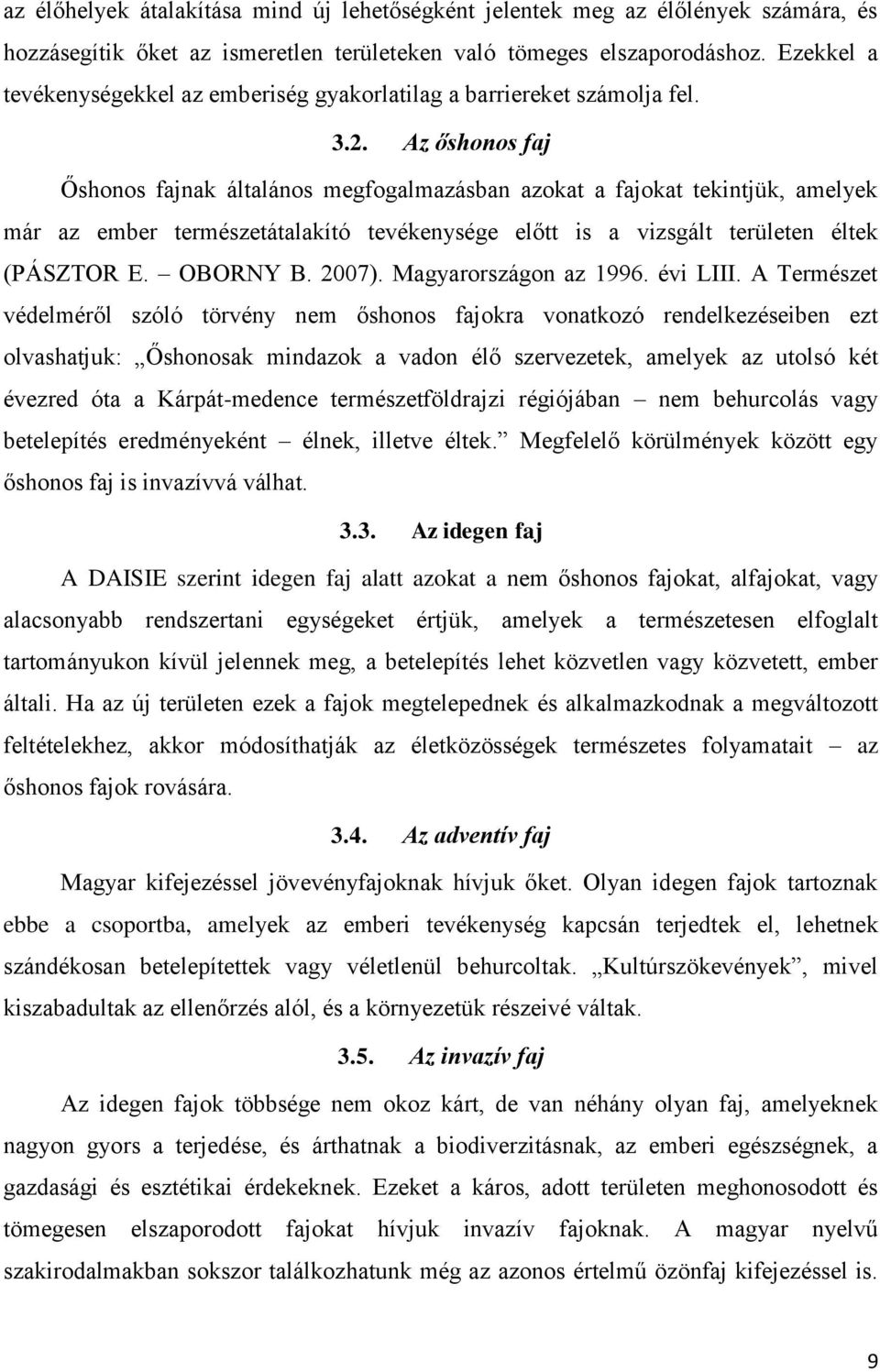 Az őshonos faj Őshonos fajnak általános megfogalmazásban azokat a fajokat tekintjük, amelyek már az ember természetátalakító tevékenysége előtt is a vizsgált területen éltek (PÁSZTOR E. OBORNY B.