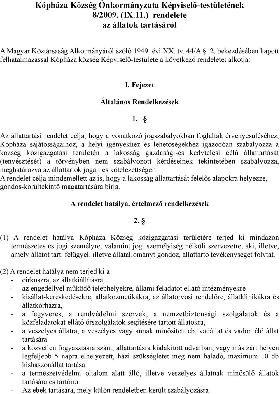 Az állattartási rendelet célja, hogy a vonatkozó jogszabályokban foglaltak érvényesüléséhez, Kópháza sajátosságaihoz, a helyi igényekhez és lehetőségekhez igazodóan szabályozza a község közigazgatási