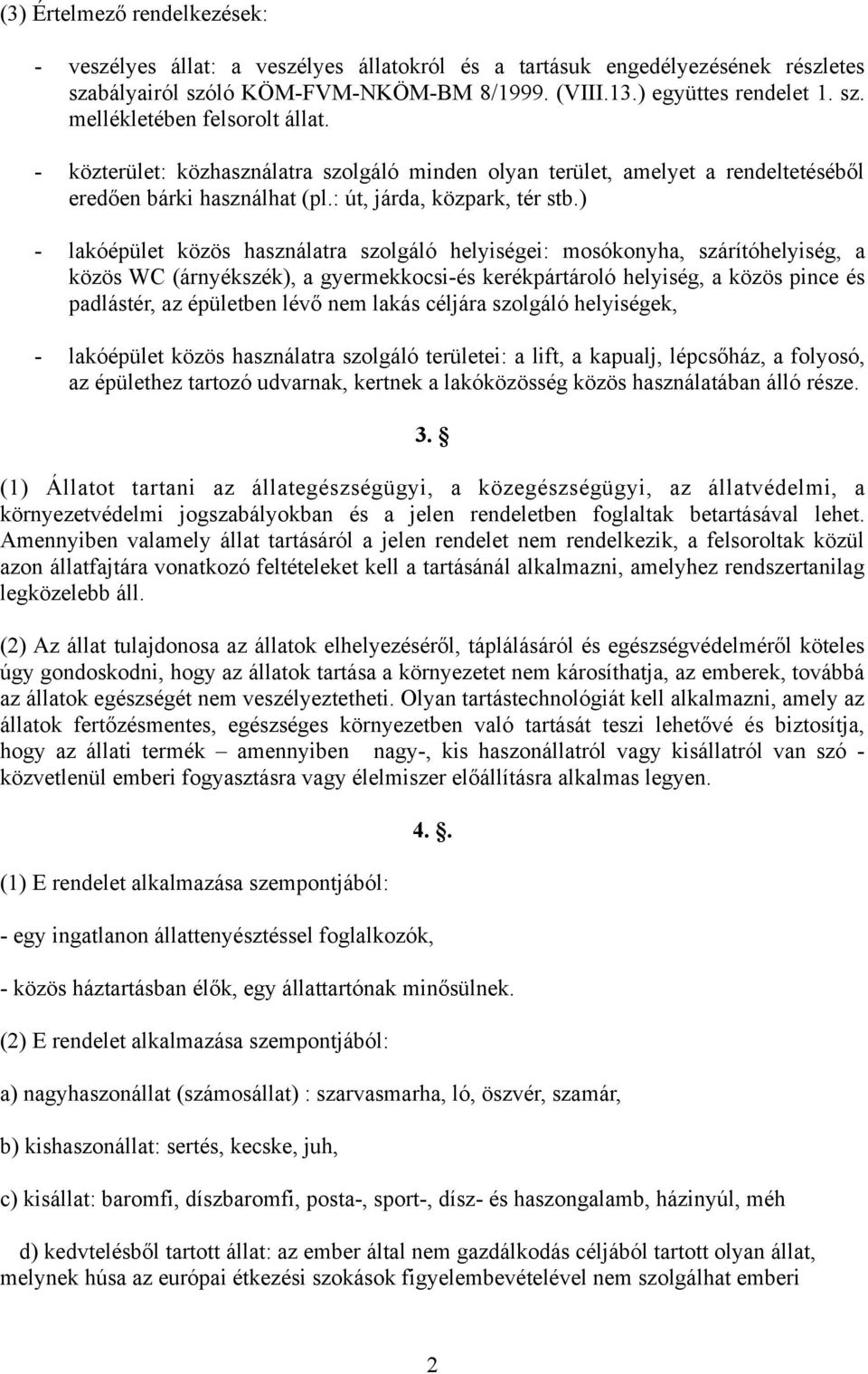 ) - lakóépület közös használatra szolgáló helyiségei: mosókonyha, szárítóhelyiség, a közös WC (árnyékszék), a gyermekkocsi-és kerékpártároló helyiség, a közös pince és padlástér, az épületben lévő