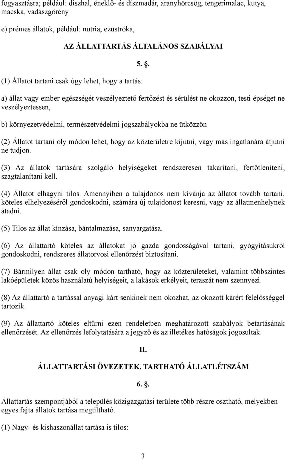 . a) állat vagy ember egészségét veszélyeztető fertőzést és sérülést ne okozzon, testi épséget ne veszélyeztessen, b) környezetvédelmi, természetvédelmi jogszabályokba ne ütközzön (2) Állatot tartani