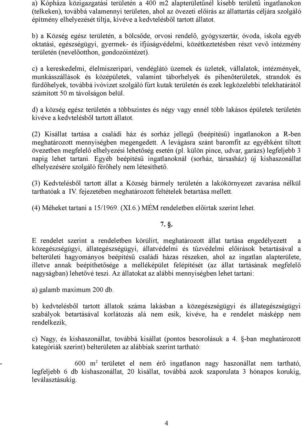 b) a Község egész területén, a bölcsőde, orvosi rendelő, gyógyszertár, óvoda, iskola egyéb oktatási, egészségügyi, gyermek- és ifjúságvédelmi, közétkeztetésben részt vevő intézmény területén
