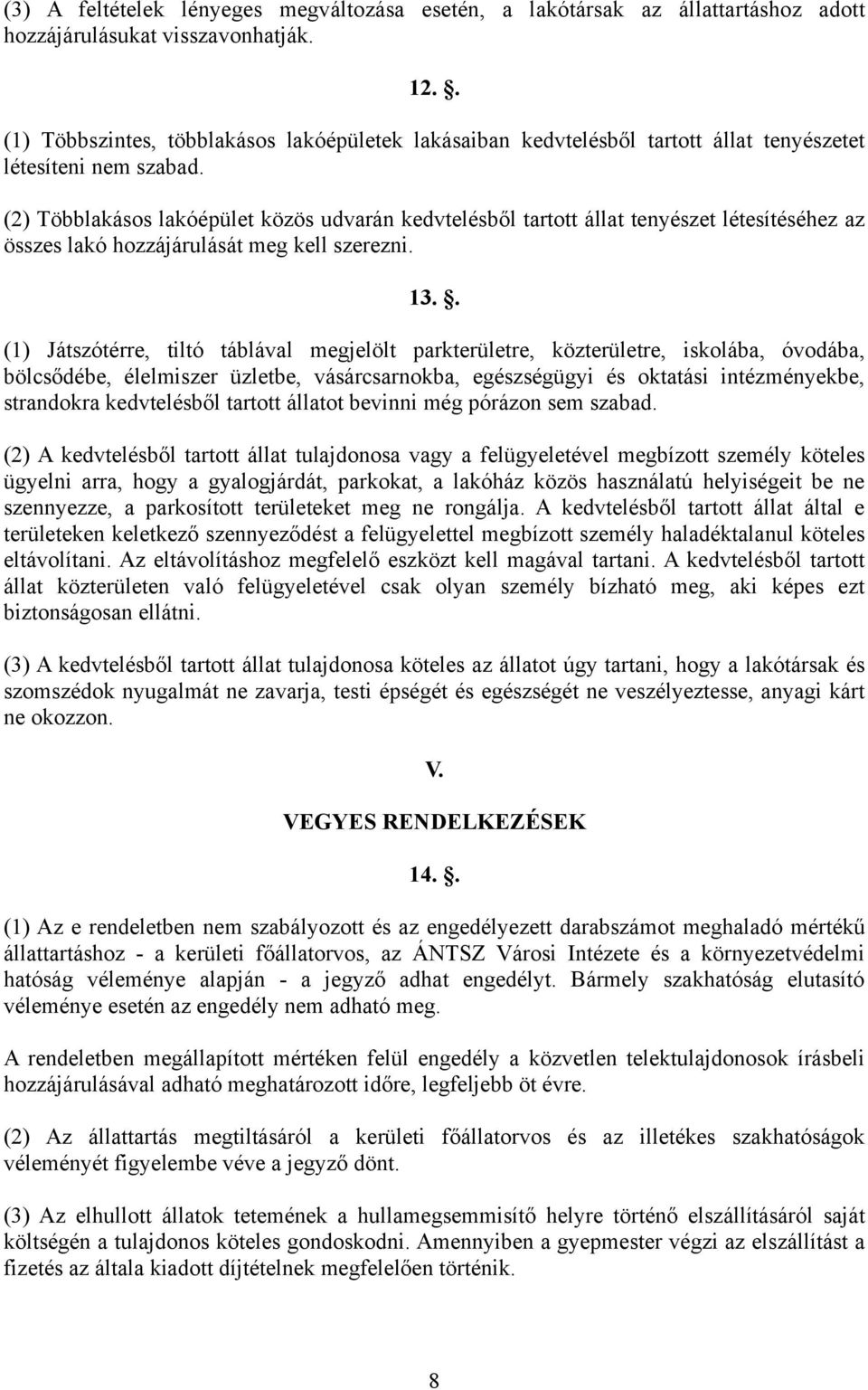 (2) Többlakásos lakóépület közös udvarán kedvtelésből tartott állat tenyészet létesítéséhez az összes lakó hozzájárulását meg kell szerezni. 13.