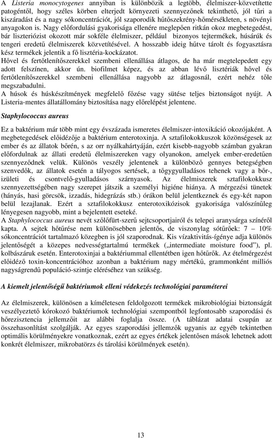 Nagy elıfordulási gyakorisága ellenére meglepıen ritkán okoz megbetegedést, bár liszteriózist okozott már sokféle élelmiszer, például bizonyos tejtermékek, húsárúk és tengeri eredető élelmiszerek