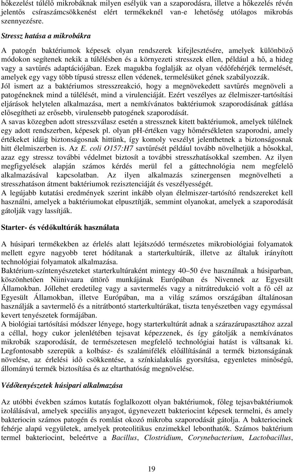 hideg vagy a savtőrés adaptációjában. Ezek magukba foglalják az olyan védıfehérjék termelését, amelyek egy vagy több típusú stressz ellen védenek, termelésüket gének szabályozzák.