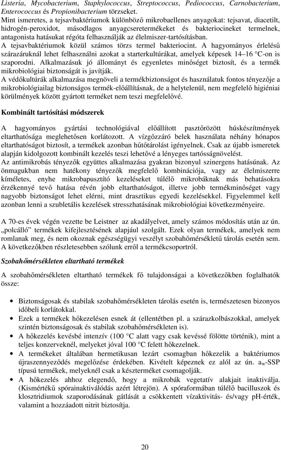 régóta felhasználják az élelmiszer-tartósításban. A tejsavbaktériumok közül számos törzs termel bakteriocint.