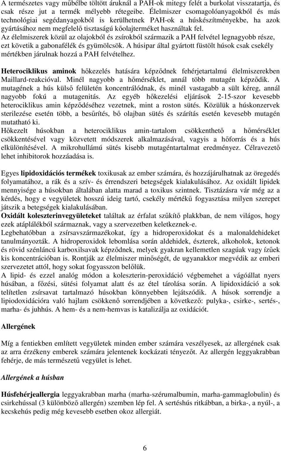 Az élelmiszerek közül az olajokból és zsírokból származik a PAH felvétel legnagyobb része, ezt követik a gabonafélék és gyümölcsök.