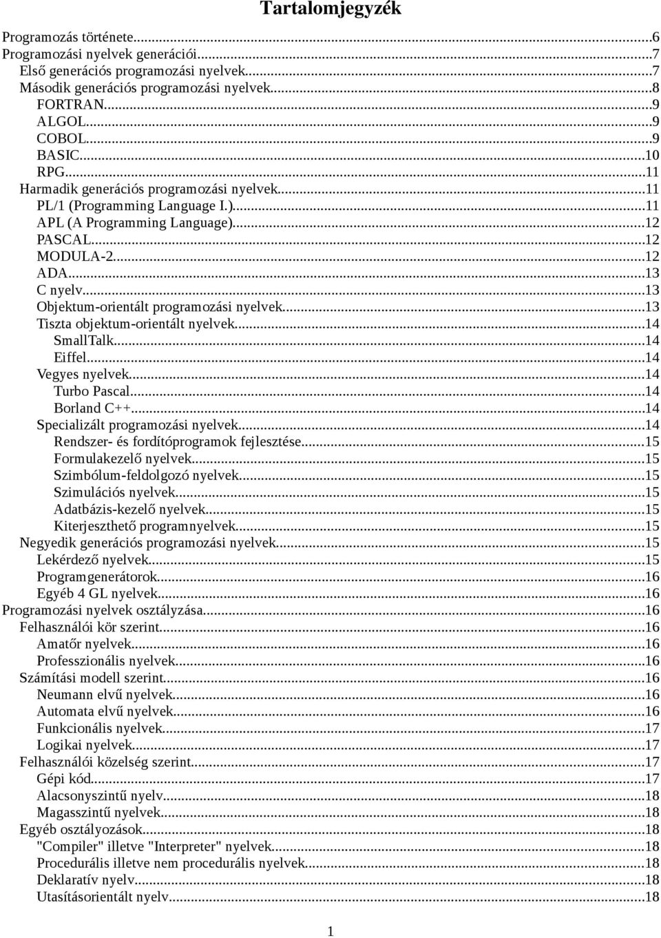 ..13 Objektum-orientált programozási nyelvek...13 Tiszta objektum-orientált nyelvek...14 SmallTalk...14 Eiffel...14 Vegyes nyelvek...14 Turbo Pascal...14 Borland C++.