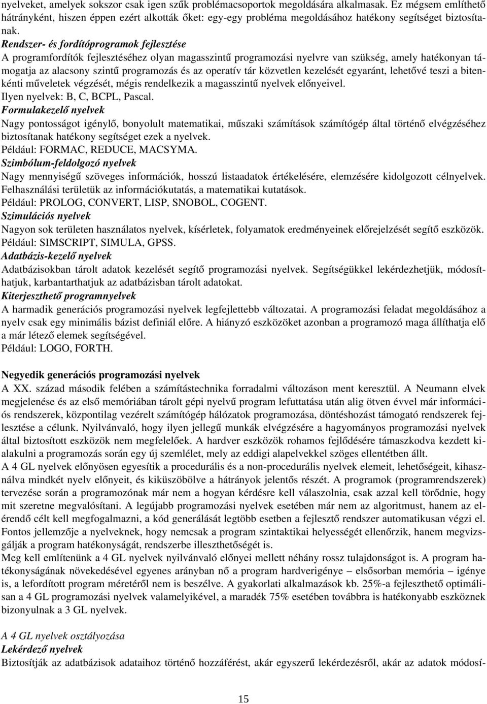 Rendszer és fordítóprogramok fejlesztése A programfordítók fejlesztéséhez olyan magasszintű programozási nyelvre van szükség, amely hatékonyan tá mogatja az alacsony szintű programozás és az operatív