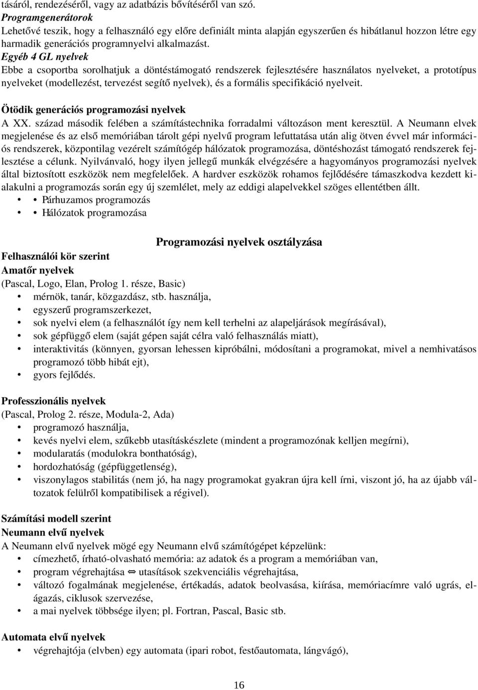 Egyéb 4 GL nyelvek Ebbe a csoportba sorolhatjuk a döntéstámogató rendszerek fejlesztésére használatos nyelveket, a prototípus nyelveket (modellezést, tervezést segítő nyelvek), és a formális