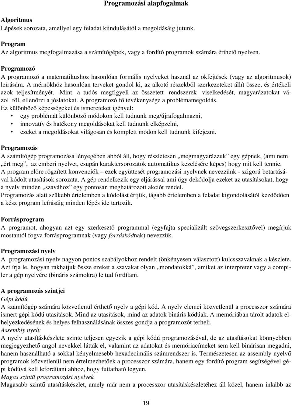 Programozó A programozó a matematikushoz hasonlóan formális nyelveket használ az okfejtések (vagy az algoritmusok) leírására.