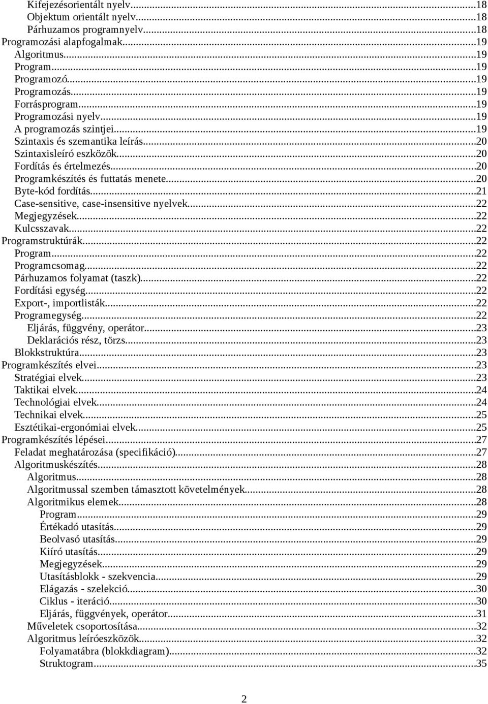 ..20 Byte-kód fordítás...21 Case-sensitive, case-insensitive nyelvek...22 Megjegyzések...22 Kulcsszavak...22 Programstruktúrák...22 Program...22 Programcsomag...22 Párhuzamos folyamat (taszk).