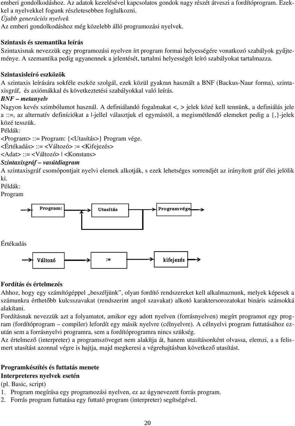 Szintaxis és szemantika leírás Szintaxisnak nevezzük egy programozási nyelven írt program formai helyességére vonatkozó szabályok gyűjte ménye.