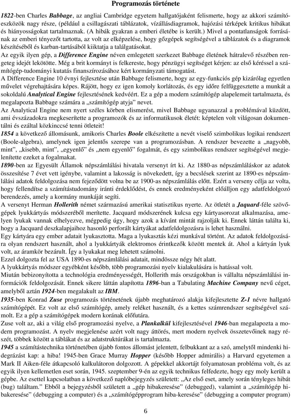 ) Mivel a pontatlanságok forrásá nak az emberi tényezőt tartotta, az volt az elképzelése, hogy gőzgépek segítségével a táblázatok és a diagramok készítéséből és karban tartásából kiiktatja a