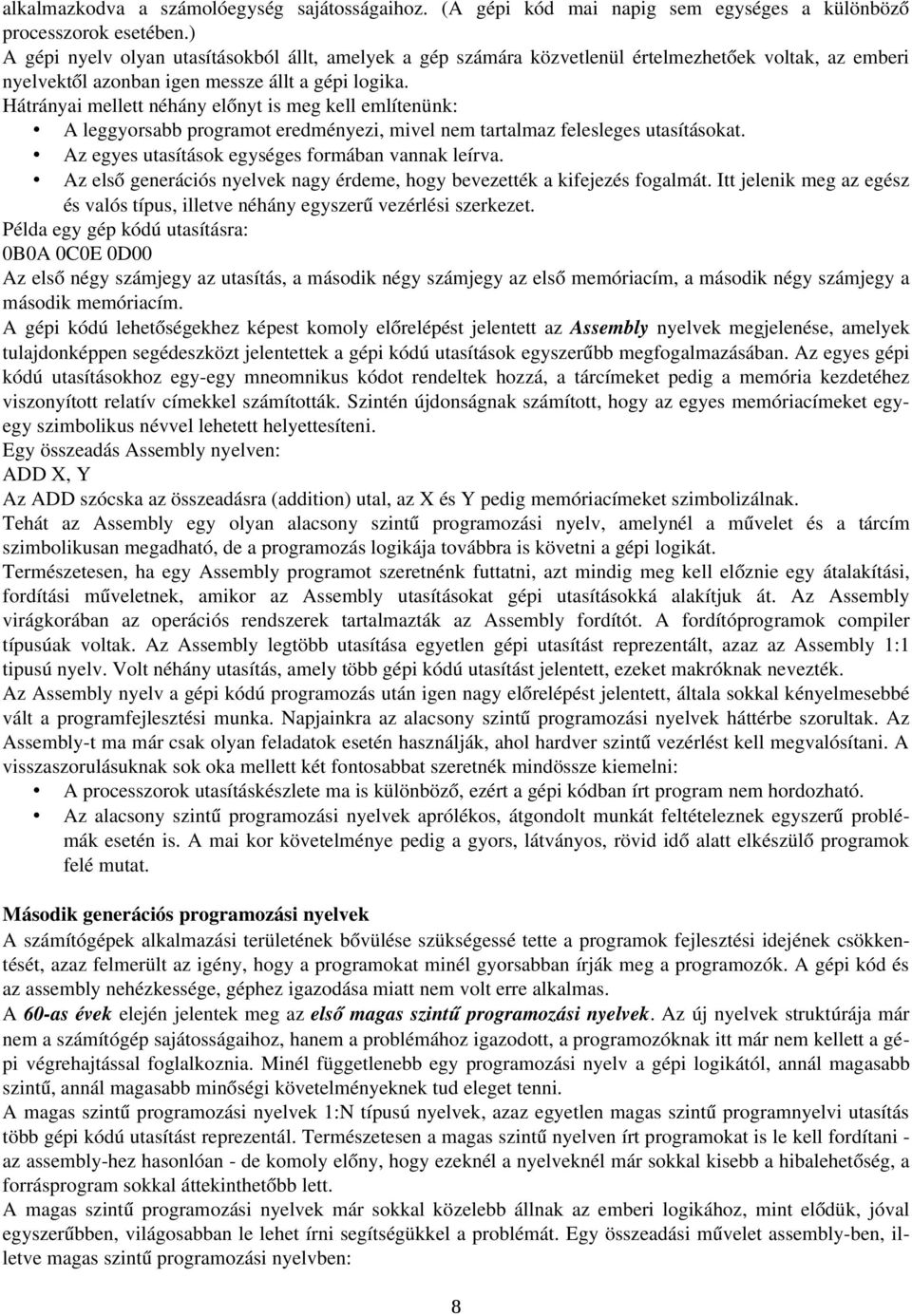 Hátrányai mellett néhány előnyt is meg kell említenünk: A leggyorsabb programot eredményezi, mivel nem tartalmaz felesleges utasításokat. Az egyes utasítások egységes formában vannak leírva.