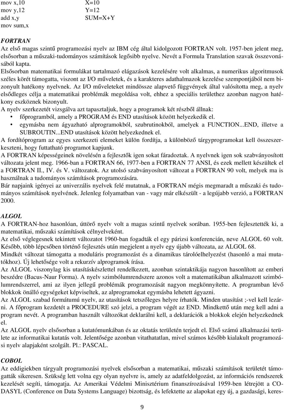 Elsősorban matematikai formulákat tartalmazó elágazások kezelésére volt alkalmas, a numerikus algoritmusok széles körét támogatta, viszont az I/O műveletek, és a karakteres adathalmazok kezelése