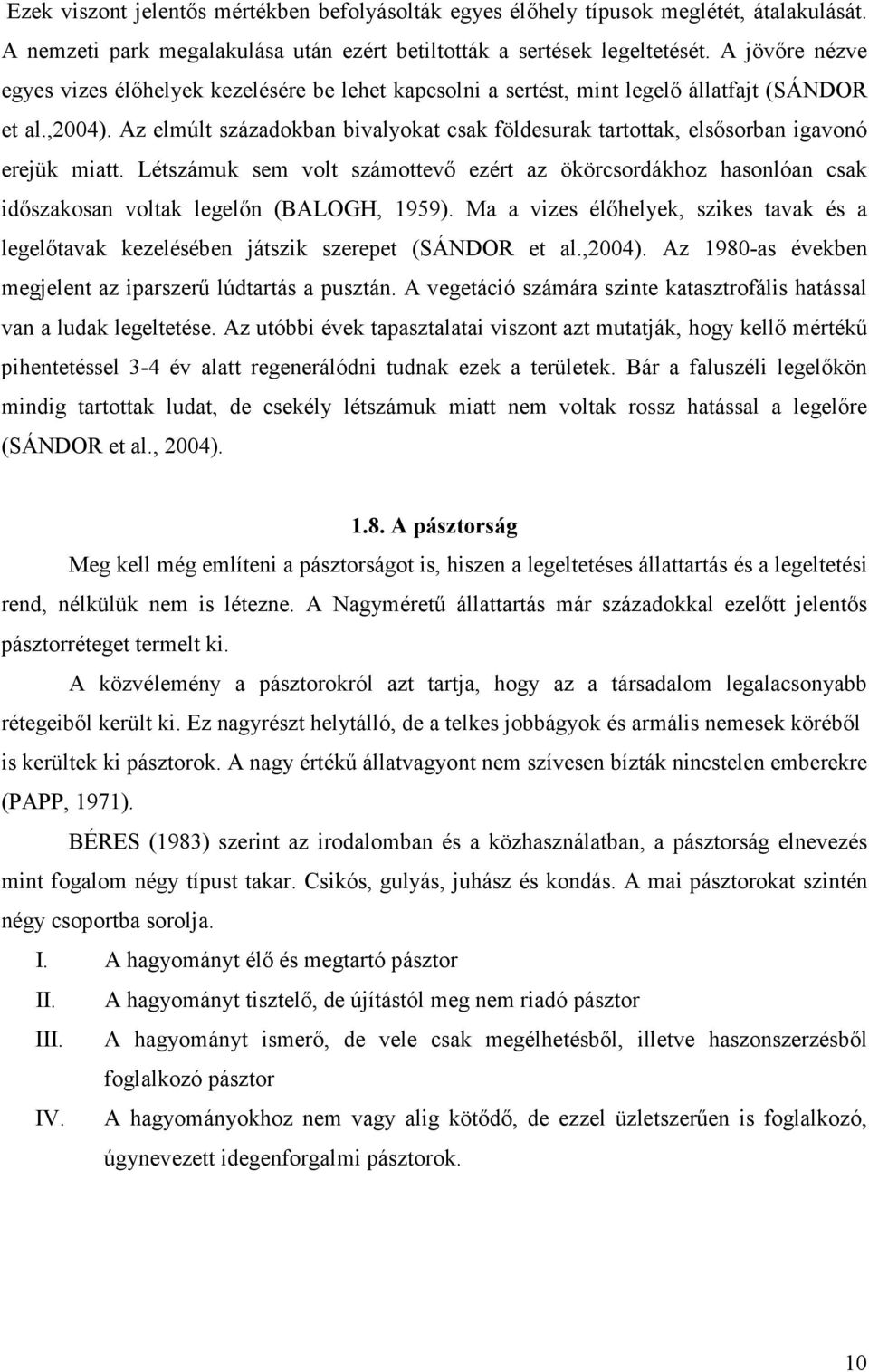 Az elmúlt századokban bivalyokat csak földesurak tartottak, elsősorban igavonó erejük miatt.