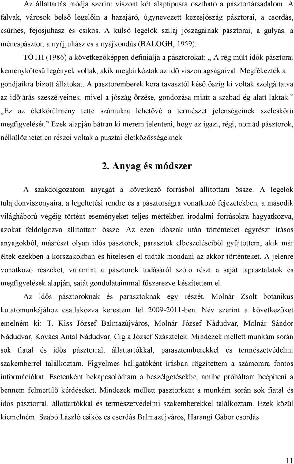 A külső legelők szilaj jószágainak pásztorai, a gulyás, a ménespásztor, a nyájjuhász és a nyájkondás (BALOGH, 1959).