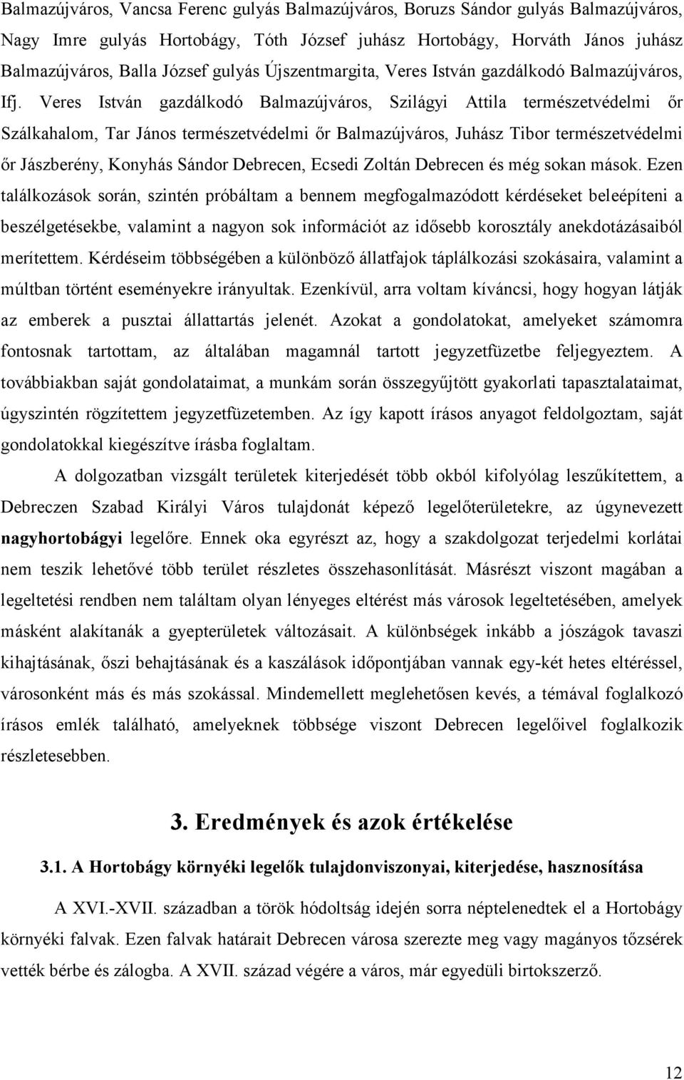 Veres István gazdálkodó Balmazújváros, Szilágyi Attila természetvédelmi őr Szálkahalom, Tar János természetvédelmi őr Balmazújváros, Juhász Tibor természetvédelmi őr Jászberény, Konyhás Sándor