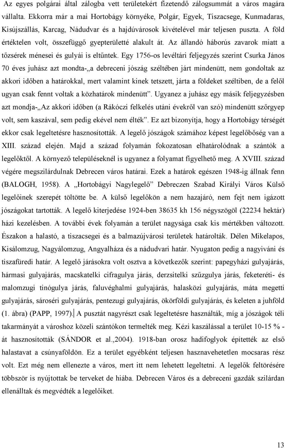 A föld értéktelen volt, összefüggő gyepterületté alakult át. Az állandó háborús zavarok miatt a tőzsérek ménesei és gulyái is eltűntek.