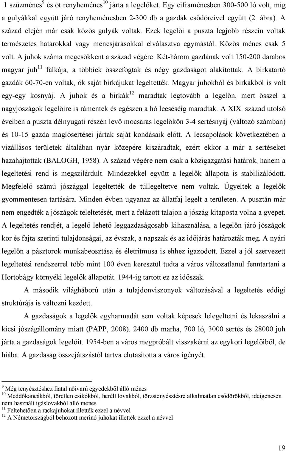 A juhok száma megcsökkent a század végére. Két-három gazdának volt 150-200 darabos magyar juh 11 falkája, a többiek összefogtak és négy gazdaságot alakítottak.