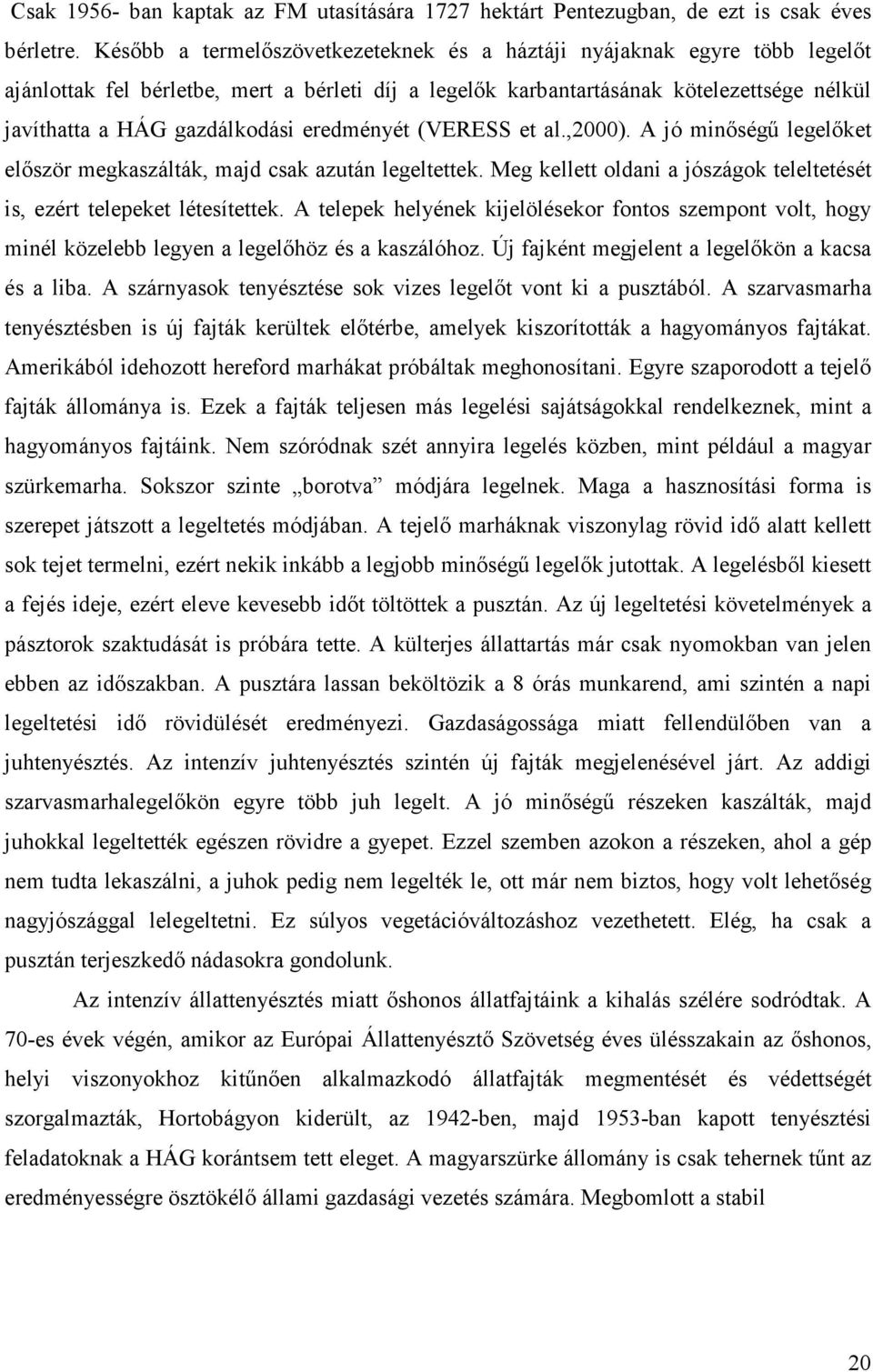 eredményét (VERESS et al.,2000). A jó minőségű legelőket először megkaszálták, majd csak azután legeltettek. Meg kellett oldani a jószágok teleltetését is, ezért telepeket létesítettek.