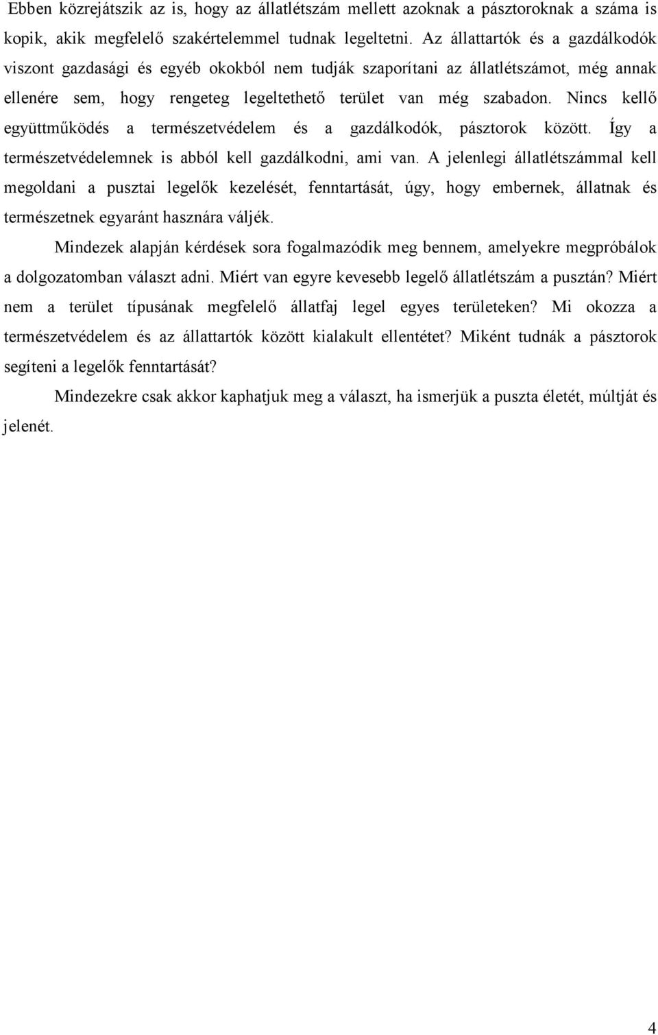 Nincs kellő együttműködés a természetvédelem és a gazdálkodók, pásztorok között. Így a természetvédelemnek is abból kell gazdálkodni, ami van.