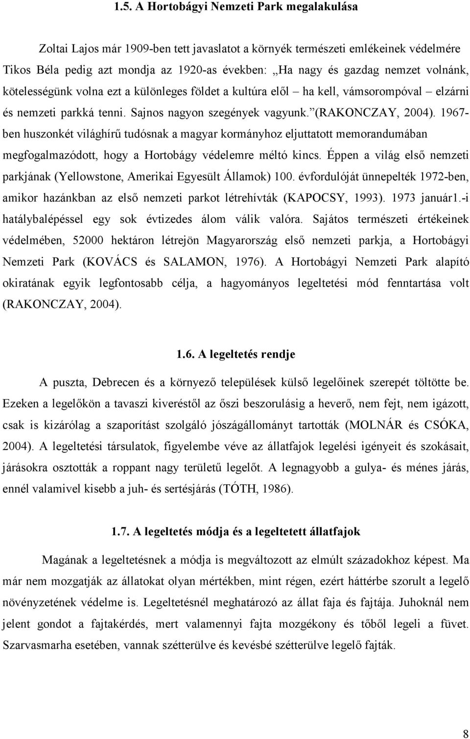 1967- ben huszonkét világhírű tudósnak a magyar kormányhoz eljuttatott memorandumában megfogalmazódott, hogy a Hortobágy védelemre méltó kincs.