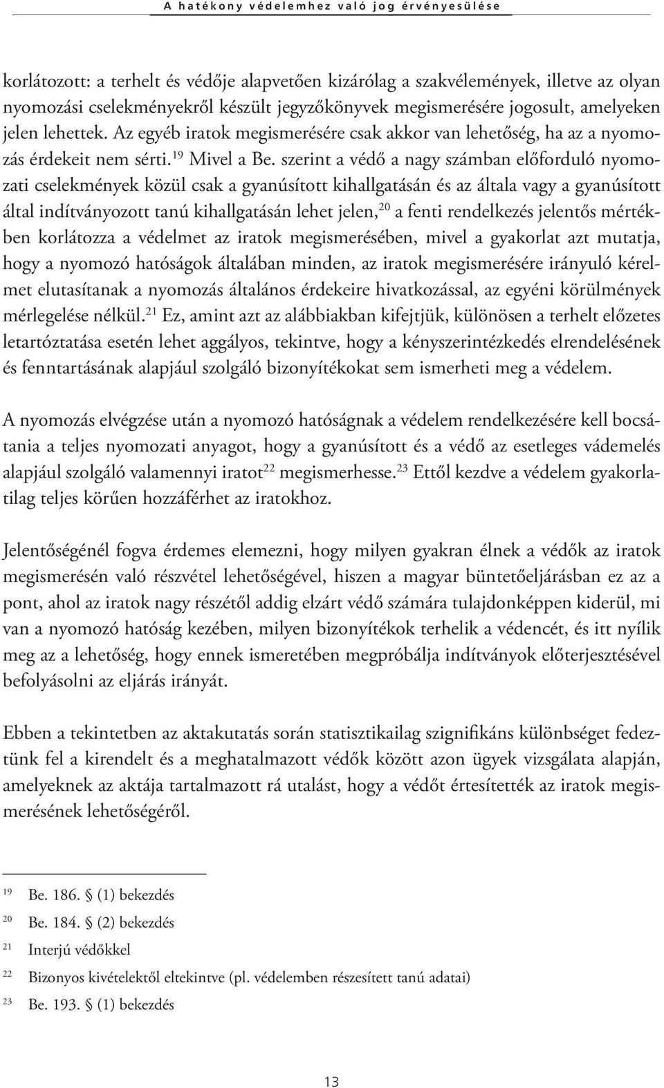 szerint a védő a nagy számban előforduló nyomozati cselekmények közül csak a gyanúsított kihallgatásán és az általa vagy a gyanúsított által indítványozott tanú kihallgatásán lehet jelen, 20 a fenti