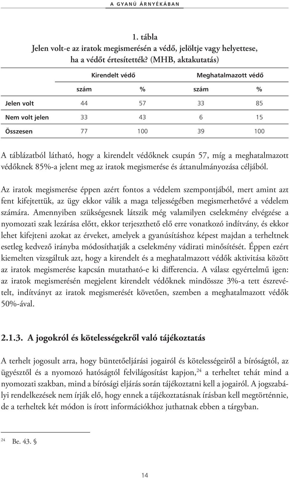 míg a meghatalmazott védőknek 85%-a jelent meg az iratok megismerése és áttanulmányozása céljából.