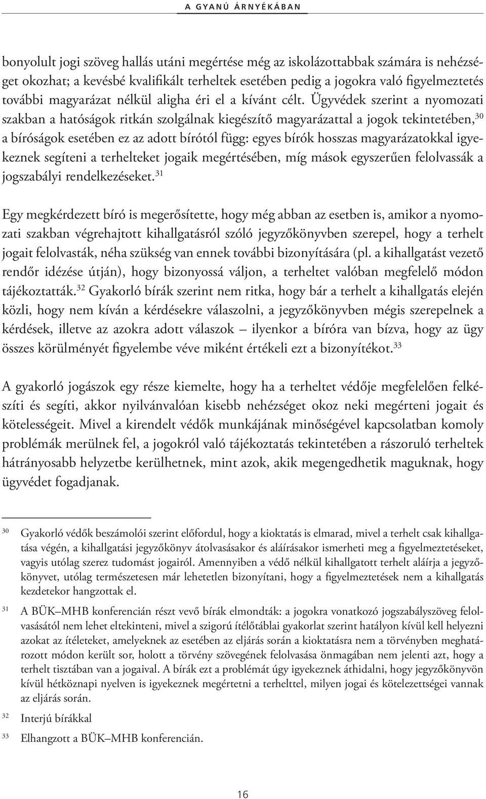 Ügyvédek szerint a nyomozati szakban a hatóságok ritkán szolgálnak kiegészítő magyarázattal a jogok tekintetében, 30 a bíróságok esetében ez az adott bírótól függ: egyes bírók hosszas magyarázatokkal