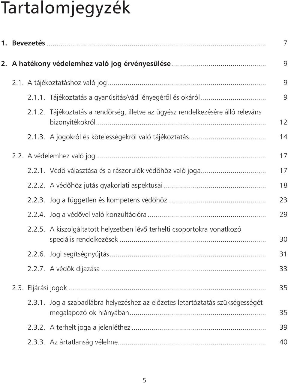 .. 18 2.2.3. Jog a független és kompetens védôhöz... 23 2.2.4. Jog a védôvel való konzultációra... 29 2.2.5. A kiszolgáltatott helyzetben lévô terhelti csoportokra vonatkozó speciális rendelkezések.