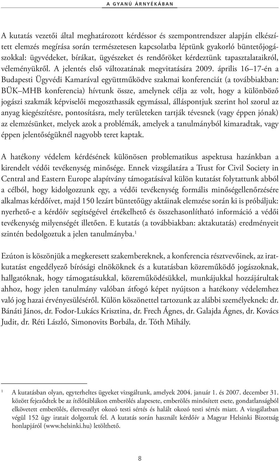 április 16 17-én a Budapesti Ügyvédi Kamarával együttműködve szakmai konferenciát (a továbbiakban: BÜK MHB konferencia) hívtunk össze, amelynek célja az volt, hogy a különböző jogászi szakmák