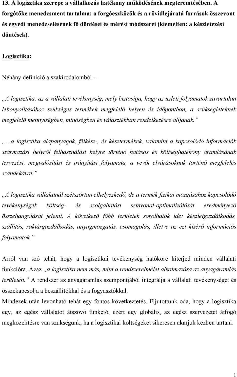 Logisztika: Néhány definíció a szakirodalomból A logisztika: az a vállalati tevékenység, mely biztosítja, hogy az üzleti folyamatok zavartalan lebonyolításához szükséges termékek megfelelő helyen és