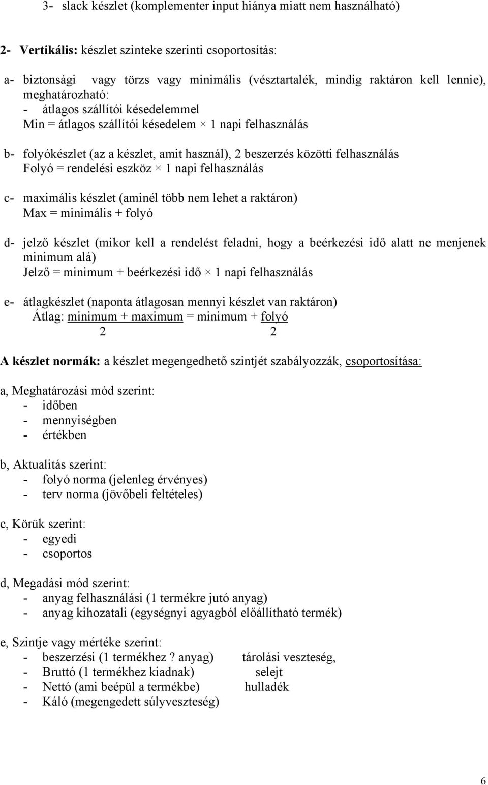 rendelési eszköz 1 napi felhasználás c- maximális készlet (aminél több nem lehet a raktáron) Max = minimális + folyó d- jelző készlet (mikor kell a rendelést feladni, hogy a beérkezési idő alatt ne