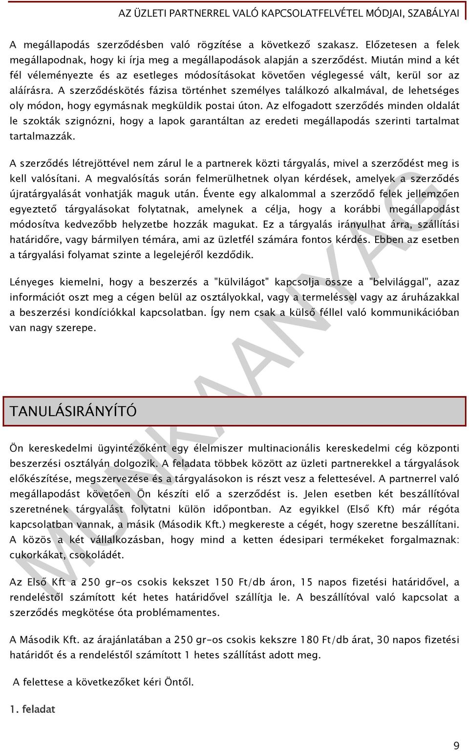 A szerződéskötés fázisa történhet személyes találkozó alkalmával, de lehetséges oly módon, hogy egymásnak megküldik postai úton.