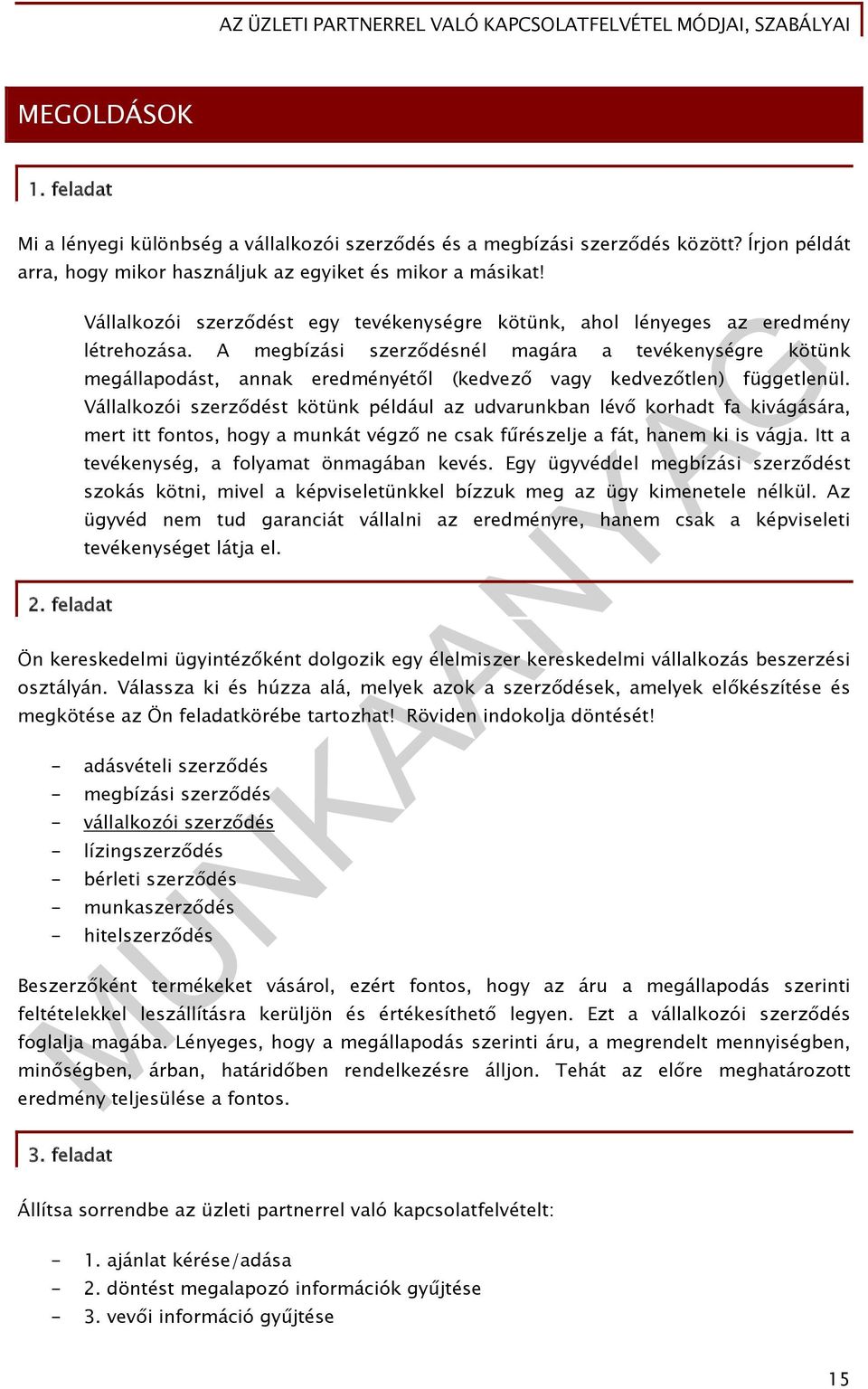 A megbízási szerződésnél magára a tevékenységre kötünk megállapodást, annak eredményétől (kedvező vagy kedvezőtlen) függetlenül.