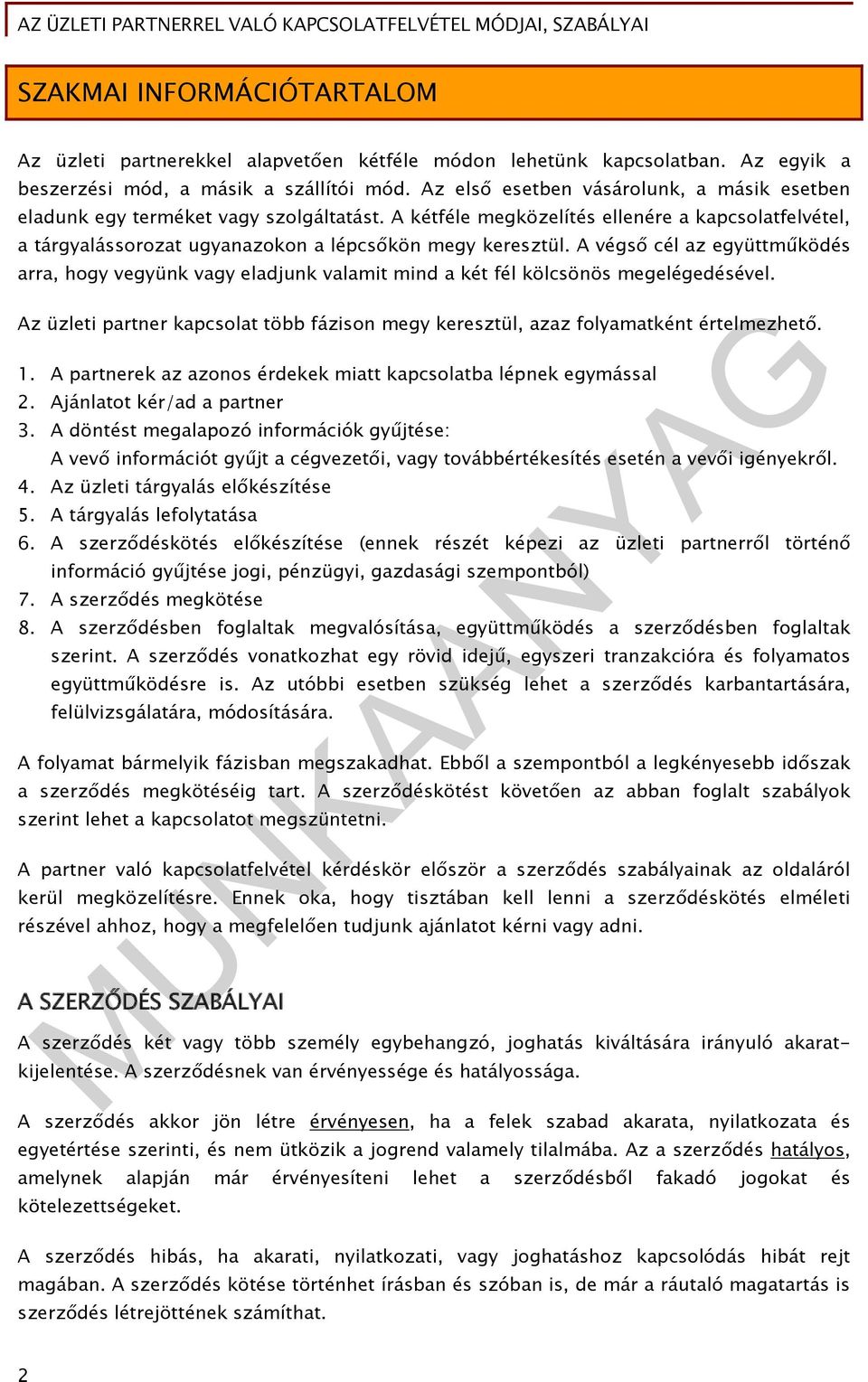 A végső cél az együttműködés arra, hogy vegyünk vagy eladjunk valamit mind a két fél kölcsönös megelégedésével. Az üzleti partner kapcsolat több fázison megy keresztül, azaz folyamatként értelmezhető.