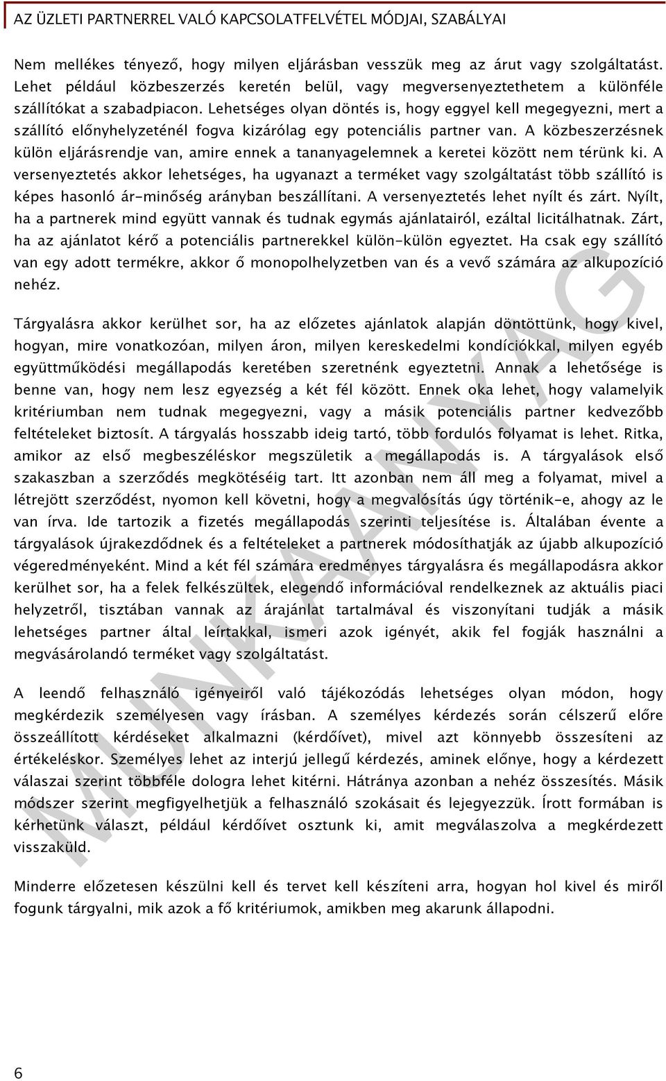 A közbeszerzésnek külön eljárásrendje van, amire ennek a tananyagelemnek a keretei között nem térünk ki.