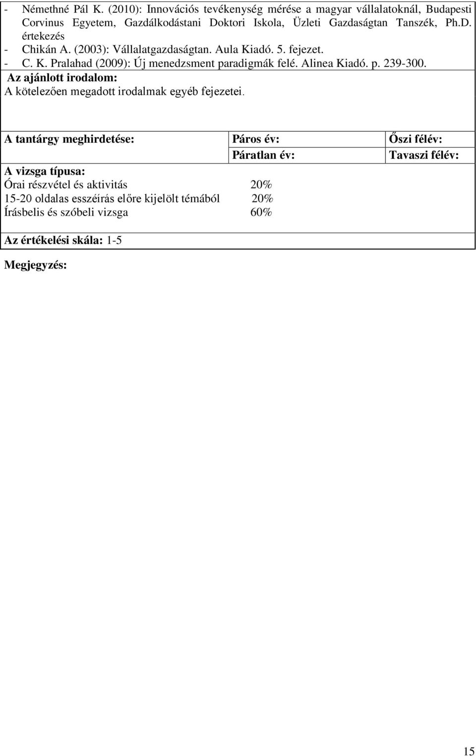 (2003): Vállalatgazdaságtan. Aula Kiadó. 5. fejezet. - C. K. Pralahad (2009): Új menedzsment paradigmák felé. Alinea Kiadó. p. 239-300.