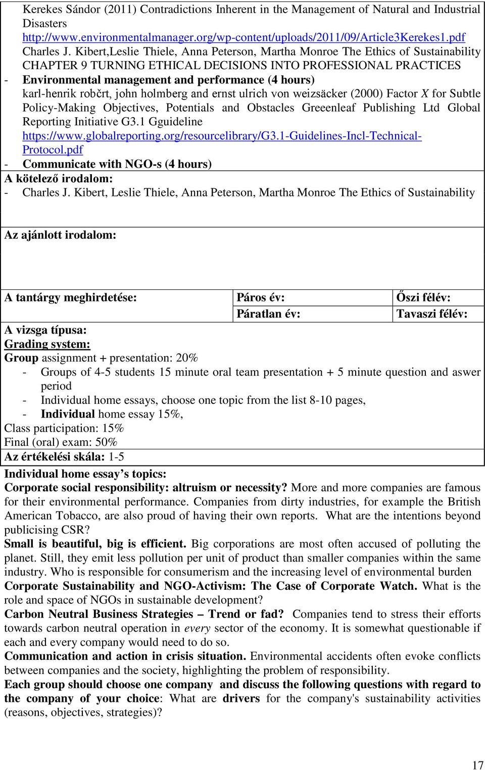 karl-henrik robčrt, john holmberg and ernst ulrich von weizsäcker (2000) Factor X for Subtle Policy-Making Objectives, Potentials and Obstacles Greeenleaf Publishing Ltd Global Reporting Initiative