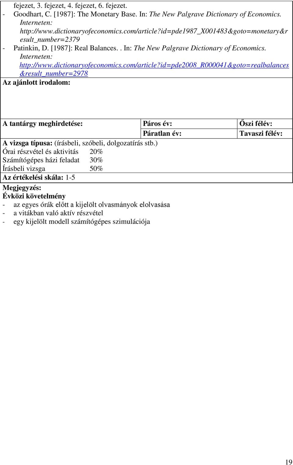 id=pde2008_r000041&goto=realbalances &result_number=2978 Az ajánlott irodalom: A tantárgy meghirdetése: Páros év: Őszi félév: Páratlan év: Tavaszi félév: A vizsga típusa: (írásbeli, szóbeli,